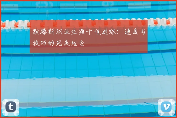 默滕斯职业生涯十佳进球：速度与技巧的完美结合