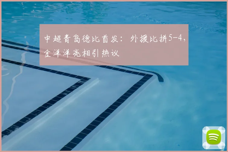 中超青岛德比首发：外援比拼5-4，金洋洋亮相引热议